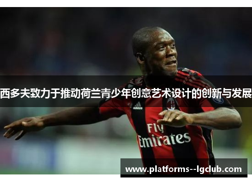 西多夫致力于推动荷兰青少年创意艺术设计的创新与发展