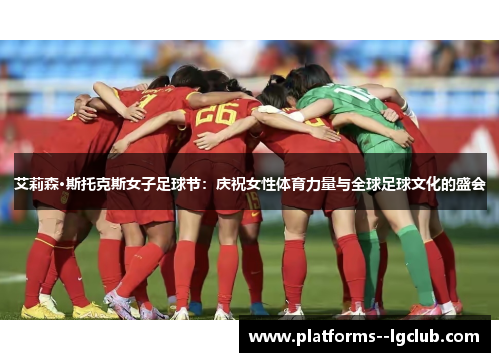 艾莉森·斯托克斯女子足球节：庆祝女性体育力量与全球足球文化的盛会