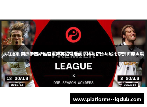 从低谷到荣耀伊普斯维奇重返英超背后的坚持与奇迹与城市梦想再度点燃 从低谷到荣耀伊普斯维奇重返英超背后的坚持与奇迹与城市梦想再度点燃